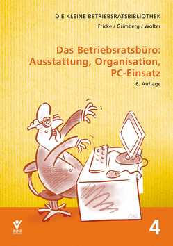 Das Betriebsratsbüro: Ausstattung, Organisation und PC-Einsatz von Fricke,  Wolfgang, Grimberg,  Herbert, Wolter,  Wolfgang