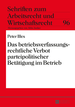 Das betriebsverfassungsrechtliche Verbot parteipolitischer Betätigung im Betrieb von Illés,  Péter