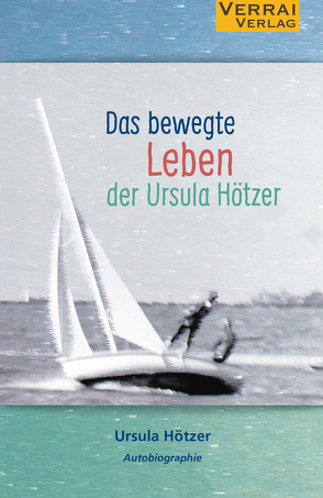 Das bewegte Leben der Ursula Hötzer von Hötzer,  Ursula