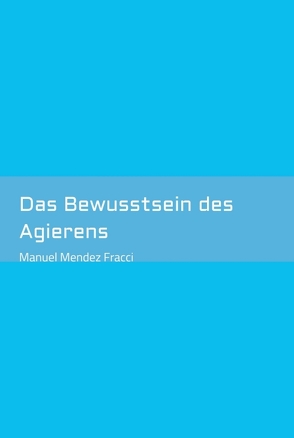 Das Bewusstsein des Agierens von Mendez Fracci,  Manuel