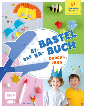 Das Bi-Ba-Bastelbuch durchs Jahr – über 45 kinderleichte Verbastel-Projekte für Frühling, Sommer, Herbst und Winter von Vogel,  Lisa