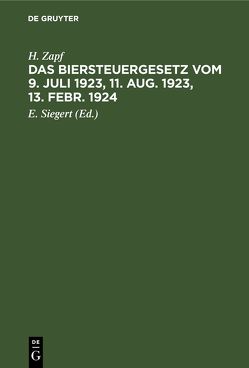 Das Biersteuergesetz vom 9. Juli 1923, 11. Aug. 1923, 13. Febr. 1924 von Siegert,  E., Zapf,  H.