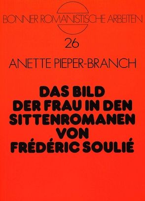 Das Bild der Frau in den Sittenromanen von Frédéric Soulié von Pieper-Branch,  Anette