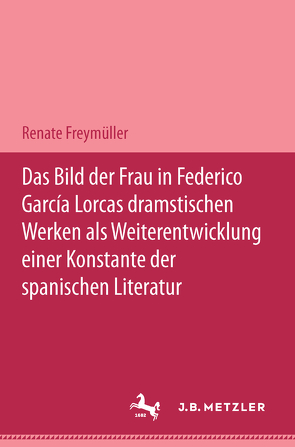 Das Bild der Frau in Federico García Lorcas dramatischen Werken als Weiterentwicklung einer Konstante der spanischen Literatur von Freymüller,  Renate