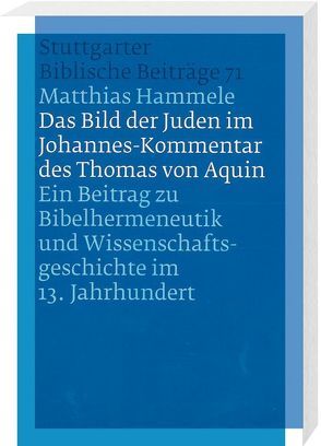 Das Bild der Juden im Johannes-Kommentar des Thomas von Aquin von Hammele,  Matthias