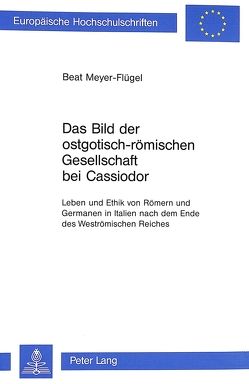 Das Bild der ostgotisch-römischen Gesellschaft bei Cassiodor von Meyer-Flügel,  Beat