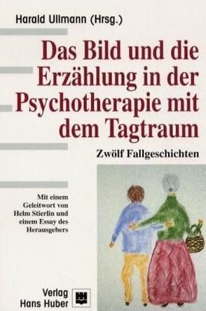 Das Bild und die Erzählung in der Psychotherpie mit dem Tagtraum von Stierlien,  Helm, Ullmann,  Harald