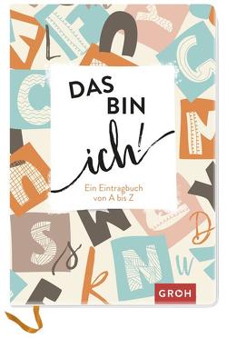 Das bin ich! Ein Eintragbuch von A bis Z von Groh Verlag