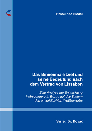 Das Binnenmarktziel und seine Bedeutung nach dem Vertrag von Lissabon von Riedel,  Heidelinde