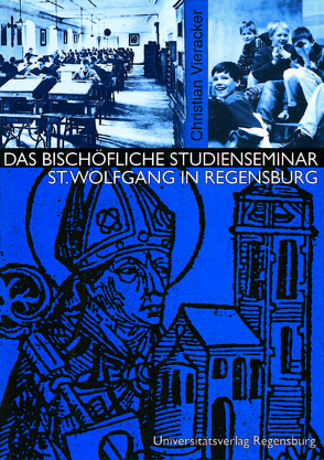 Das Bischöfliche Studienseminar St. Wolfgang in Regensburg von Vieracker,  Christian