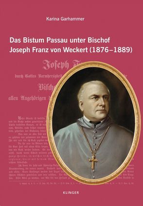 Das Bistum Passau unter Bischof Joseph Franz von Weckert (1876–1889) von Garhammer,  Karina