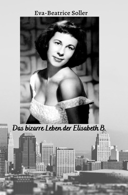 Das bizarre Leben der Elisabeth B. von Soller,  Eva-Beate