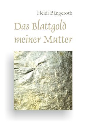 Das Blattgold meiner Mutter von Bängeroth,  Heidi