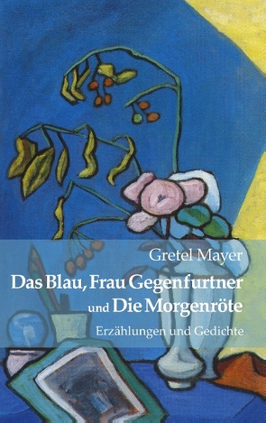 Das Blau, Frau Gegenfurtner und Die Morgenröte von Mayer,  Gretel