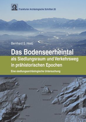 Das Bodenseerheintal als Siedlungsraum und Verkehrsweg in prähistorischen Epochen von Heeb,  Bernhard S.