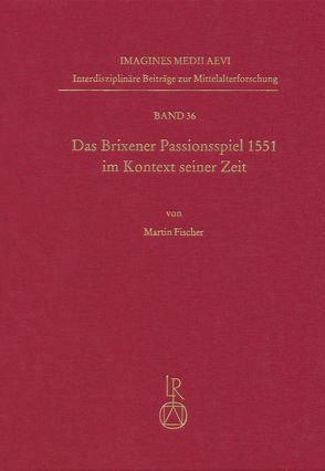 Das Brixener Passionsspiel 1551 im Kontext seiner Zeit von Fischer,  Martin