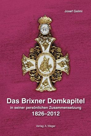 Das Brixner Domkapitel in seiner persönlichen Zusammensetzung 1826-2012 von Gelmi,  Josef, Scheiber,  Eduard