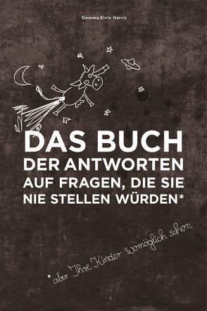 Das Buch der Antworten auf Fragen, die Sie nie stellen würden (aber Ihre Kinder womöglich schon) von Gerold,  Susanne, Harris,  Gemma Elwin