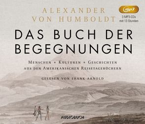 Das Buch der Begegnungen (3 MP3-CDs) von Arnold,  Frank, Ette,  Ottmar, Humboldt,  Alexander von