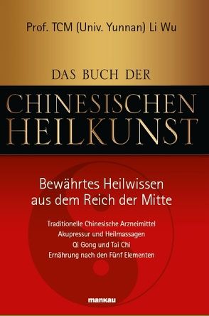 Das Buch der Chinesischen Heilkunst – Bewährtes Heilwissen aus dem Reich der Mitte von Li,  Wu