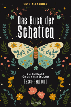 Das Buch der Schatten. Der Leitfaden für dein persönliches Hexen-Handbuch. – Anlage, Aufbau, Anwendung von Alexander,  Skye, Schulz,  Matthias