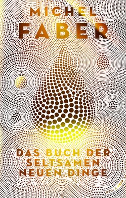 Das Buch der seltsamen neuen Dinge von Faber,  Michel, Krutzsch,  Malte