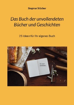 Das Buch der unvollendeten Bücher und Geschichten von Stücher,  Siegmar