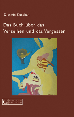 Das Buch über das Verzeihen und das Vergessen von Koschak,  Dietwin