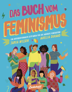 Das Buch vom Feminismus von Durand,  Aurélia, Hoeder,  Ciani-Sophia, Wilson,  Jamia