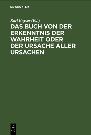 Das Buch von der Erkenntnis der Wahrheit oder der Ursache aller Ursachen von Kayser,  Karl