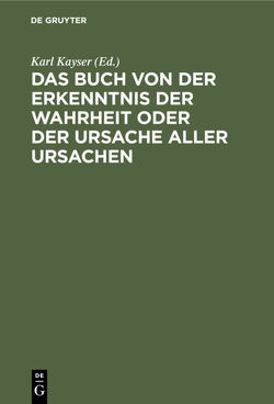 Das Buch von der Erkenntnis der Wahrheit oder der Ursache aller Ursachen von Kayser,  Karl