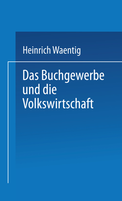 Das Buchgewerbe und die Volkswirtschaft von Waentig,  Heinrich