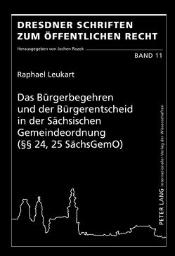 Das Bürgerbegehren und der Bürgerentscheid in der Sächsischen Gemeindeordnung (§§ 24, 25 SächsGemO) von Leukart,  Raphael