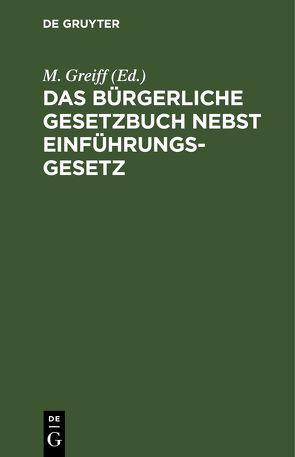 Das Bürgerliche Gesetzbuch nebst Einführungsgesetz von Greiff,  M.