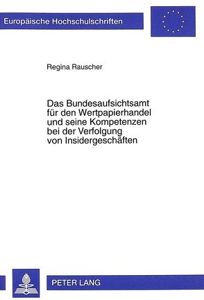 Das Bundesaufsichtsamt für den Wertpapierhandel und seine Kompetenzen bei der Verfolgung von Insidergeschäften von Rauscher,  Regina