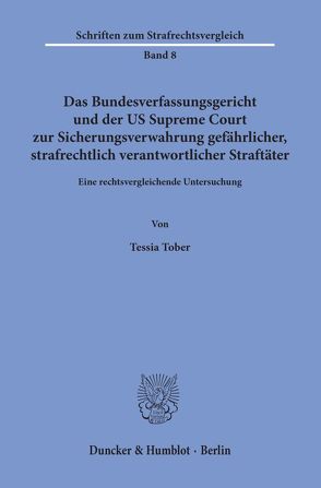 Das Bundesverfassungsgericht und der US Supreme Court zur Sicherungsverwahrung gefährlicher, strafrechtlich verantwortlicher Straftäter. von Tober,  Tessia