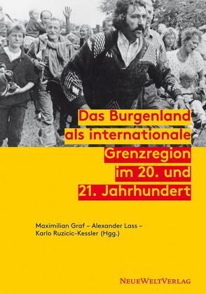 Das Burgenland als internationale Grenzregion im 20. und 21. Jahrhundert von Graf,  Maximilian, Lass,  Alexander, Ruzicic-Kessler,  Karlo