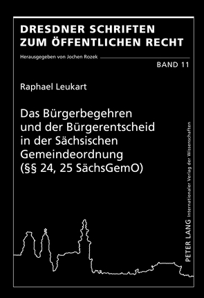 Das Bürgerbegehren und der Bürgerentscheid in der Sächsischen Gemeindeordnung (§§ 24, 25 SächsGemO) von Leukart,  Raphael