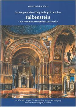 Das Burgschloss König Ludwigs II. auf dem Falkenstein – ein „kaum existierendes Kunstwerk“ von Europäisches Burgeninstitut ,  Einrichtung der Deutschen Burgenvereinigung, Rösch,  Adina Christine