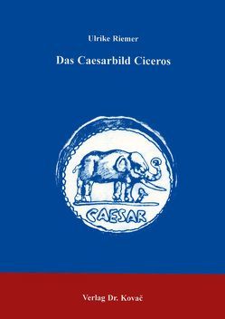 Das Caesarbild Ciceros von Riemer,  Ulrike