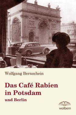 Das Café Rabien in Potsdam und Berlin von Bernschein,  Wolfgang