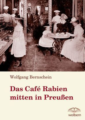 Das Café Rabien mitten in Preußen von Bernschein,  Wolfgang