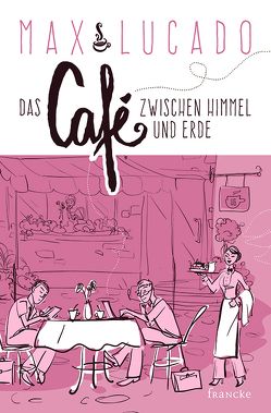 Das Café zwischen Himmel und Erde von Baltes,  Steffi, Lucado,  Max