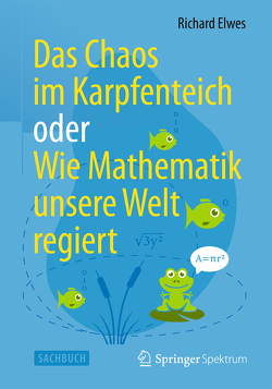 Das Chaos im Karpfenteich oder Wie Mathematik unsere Welt regiert von Elwes,  Richard, Freytag,  Carl