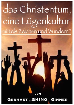 das Christentum, eine Lügenkultur mittels Zeichen und Wundern? von ginner,  gerhart