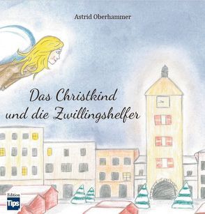 Das Christkind und die Zwillingshelfer von Astrid,  Oberhammer, Claudia,  Bögner, Daniela,  Sieberer, Melanie,  Gratzl