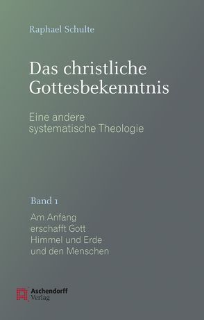 Das christliche Gottesbekenntnis. Eine andere Systematische Theologie von Schulte,  Raphael