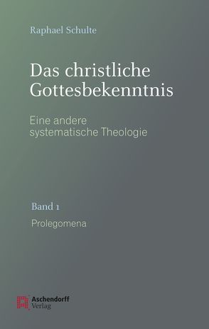 Das christliche Gottesbekenntnis. Eine andere Systematische Theologie von Schulte,  Raphael