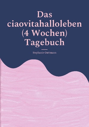 Das ciaovitahalloleben (4 Wochen) Tagebuch von Guttmann,  Stephanie