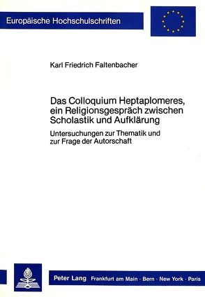 Das Colloquium Heptaplomeres, ein Religionsgespräch zwischen Scholastik und Aufklärung von Faltenbacher,  Karl Friedrich